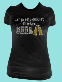I'm Pretty Good at Drinkin' Beer Rhinestone Tee TB038